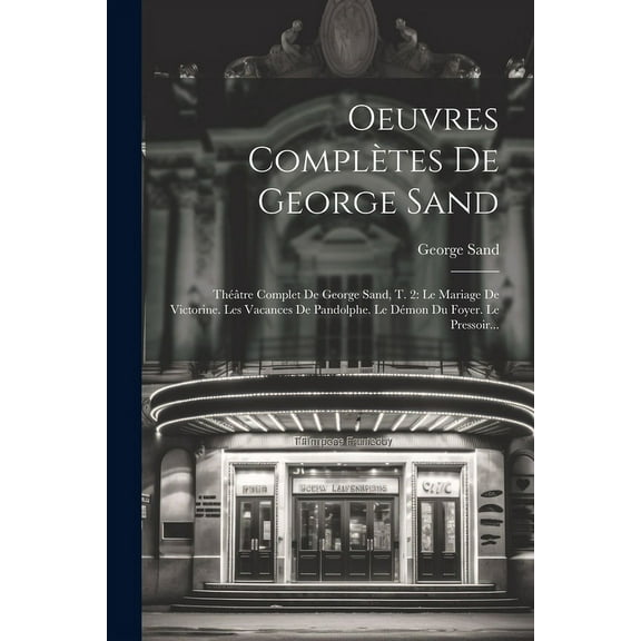 Oeuvres Complètes De George Sand: Théâtre Complet De George Sand, T. 2: Le Mariage De Victorine. Les Vacances De Pandolphe. Le Démon Du Foyer. Le Pressoir... (Paperback)