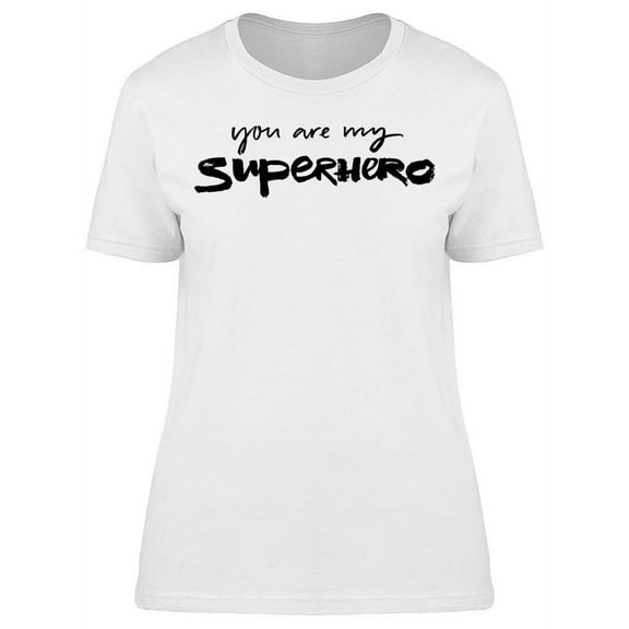 You Are My Superhero  T-Shirt Women -Image by Shutterstock, Female Small