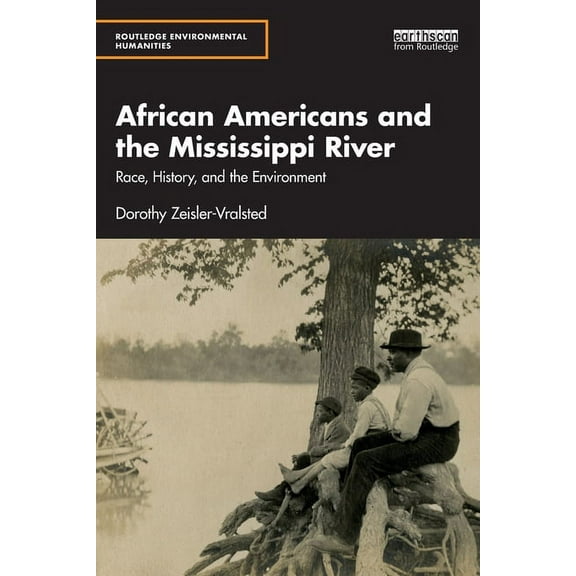 Routledge Environmental Humanities African Americans and the Mississippi River: Race, History, and the Environment, (Paperback)