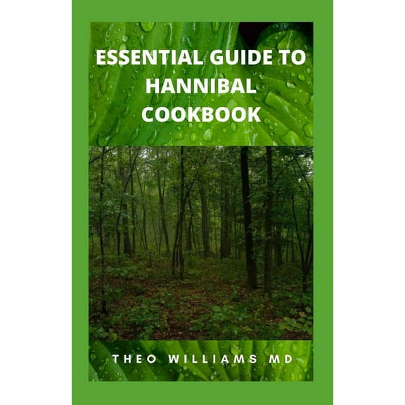 Essential Guide to Hannibal Cookbook: The Ultimate Guide To Series Of Easy-To-Follow Recipes That Are Delicious And Nutritional (Paperback)