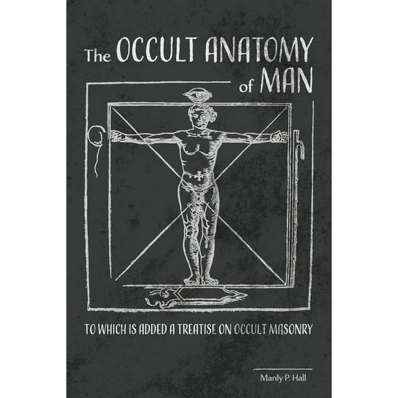 The Occult Anatomy of Man: To Which Is Added a Treatise on Occult Masonry, (Paperback)