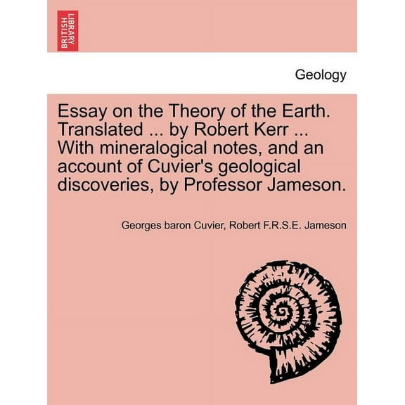 Essay on the Theory of the Earth. Translated ... by Robert Kerr ... with Mineralogical Notes, and an Account of Cuvier's, (Paperback)