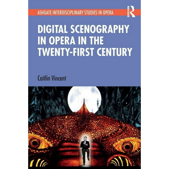 Ashgate Interdisciplinary Studies in Ope Digital Scenography in Opera in the Twenty-First Century, (Paperback)