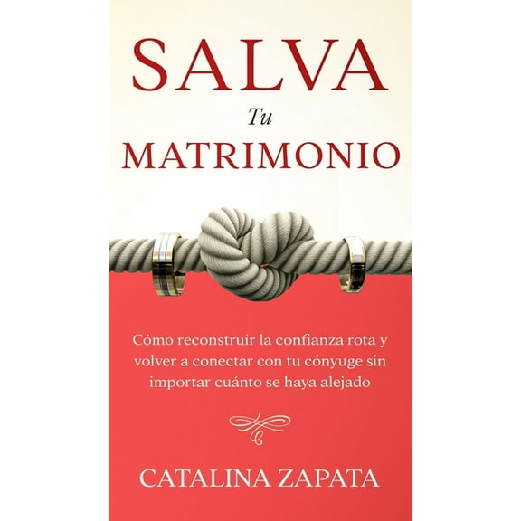 Salva tu matrimonio: CÃ³mo reconstruir la confianza rota y volver a conectar con tu cÃ³nyuge sin importar cuÃ¡nto se haya a, (Hardcover)