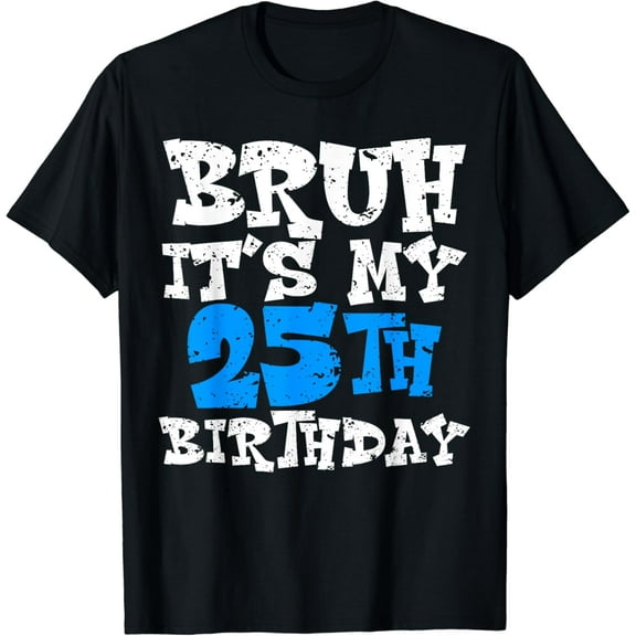 Bruh It's My 25th Birthday 25 Year Old Birthday T-Shirt