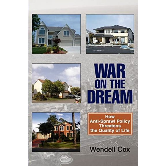 War on the Dream: How Anti-Sprawl Policy Threatens the Quality of Life  Paperback  Wendell Cox