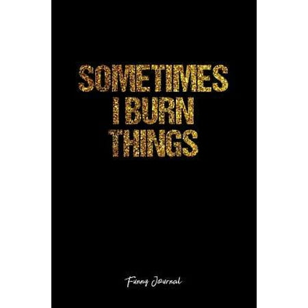 Funny Journal: Dot Grid Journal - Sometimes I Burn Things Burn Arson Funny Witty Quote - Black Dotted Diary, Planner, Gratitude, Writ