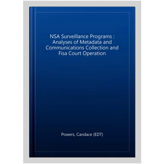 Pre-Owned NSA Surveillance Programs : Analyses of Metadata and Communications Collection and Fisa Court Operation