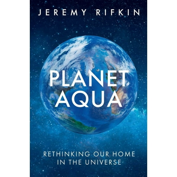 Planet Aqua: Rethinking Our Home in the Universe, (Hardcover)
