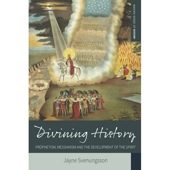 Making Sense of History Divining History: Prophetism, Messianism and the Development of the Spirit, Book 26, (Hardcover)