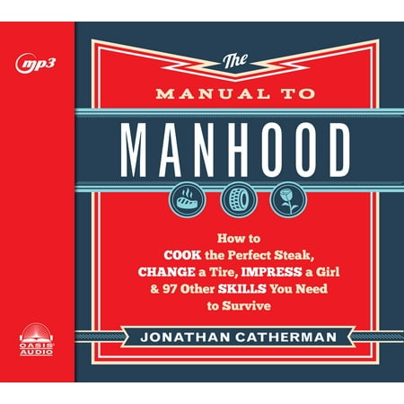 - The Manual to Manhood: How to Cook the Perfect Steak, Change a Tire, Impress a Girl & 97 Other Skills You Need to Survive