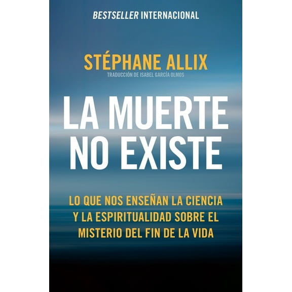 La Muerte No Existe: Lo Que Nos EnseÃ±an La Ciencia Y La Espiritualidad Sobre El Misterio del Fin de la Vida Death Does N, (Paperback)
