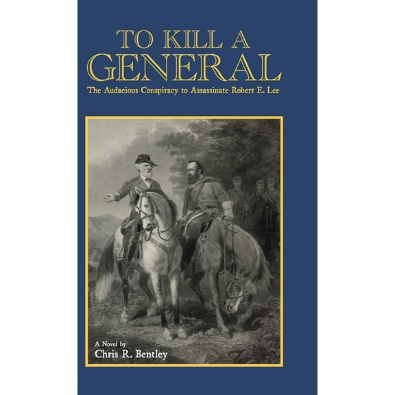 To Kill A General: The Audacious Conspiracy to Assassinate Robert E. Lee, (Hardcover)
