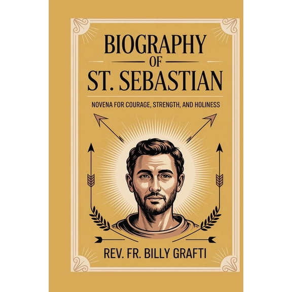 Biograph of St. Sebastian: Novena for Courage, Strength, and Holiness, (Paperback)