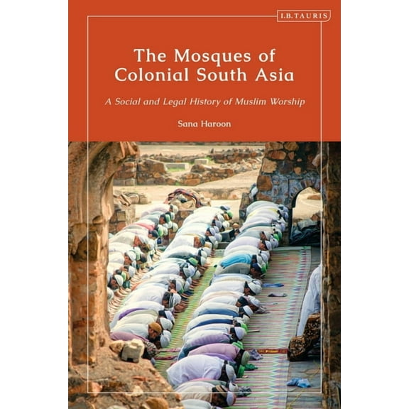 Library of Islamic South Asia The Mosques of Colonial South Asia: A Social and Legal History of Muslim Worship, (Paperback)