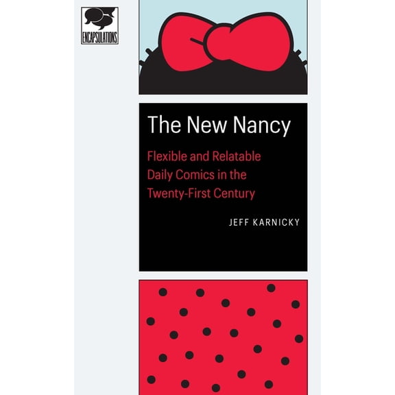 Encapsulations: Critical Comics Studies The New Nancy: Flexible and Relatable Daily Comics in the Twenty-First Century, (Paperback)