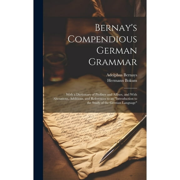 Bernay's Compendious German Grammar: With a Dictionary of Prefixes and Affixes, and With Alterations, Additions, and Ref, (Hardcover)