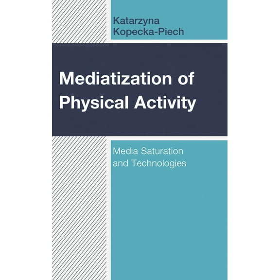 Mediatization of Physical Activity: Media Saturation and Technologies, (Hardcover)