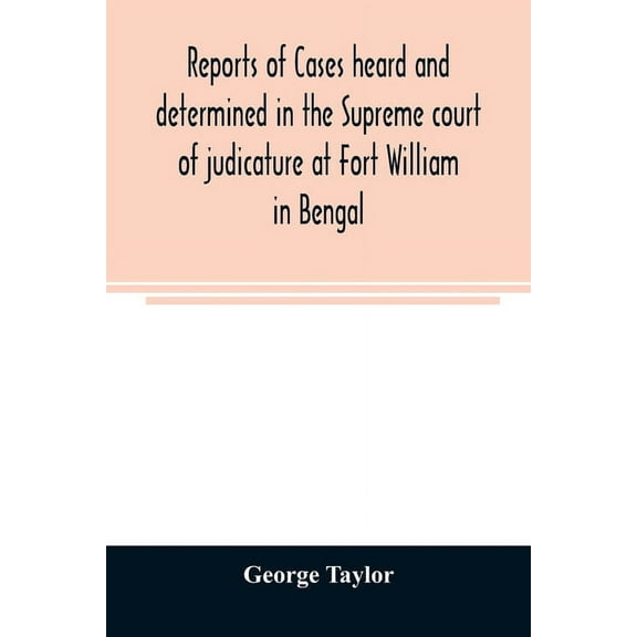 Reports of cases heard and determined in the Supreme court of judicature at Fort William in Bengal, from January, 1847, , (Paperback)
