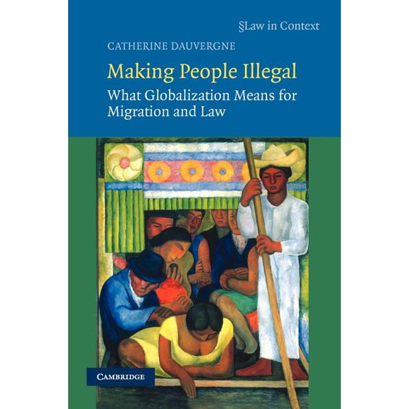 Law in Context Making People Illegal: What Globalization Means for Migration and Law, (Paperback)