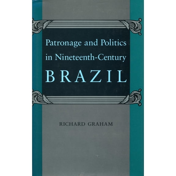 Patronage and Politics in Nineteenth-Century Brazil, (Paperback)