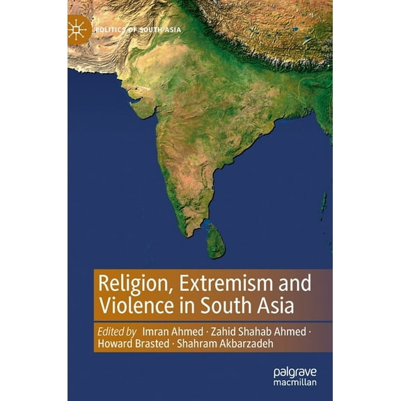 Politics of South Asia Religion, Extremism and Violence in South Asia, (Hardcover)