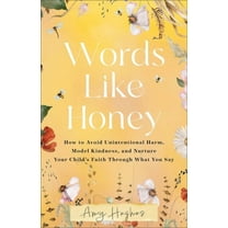 Words Like Honey: How to Avoid Unintentional Harm, Model Kindness, and Nurture Your Child's Faith Through What You , (Paperback)
