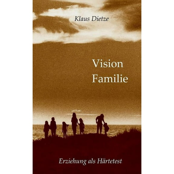 Vision Familie: Erziehung als HÃ¤rtetest, (Paperback)