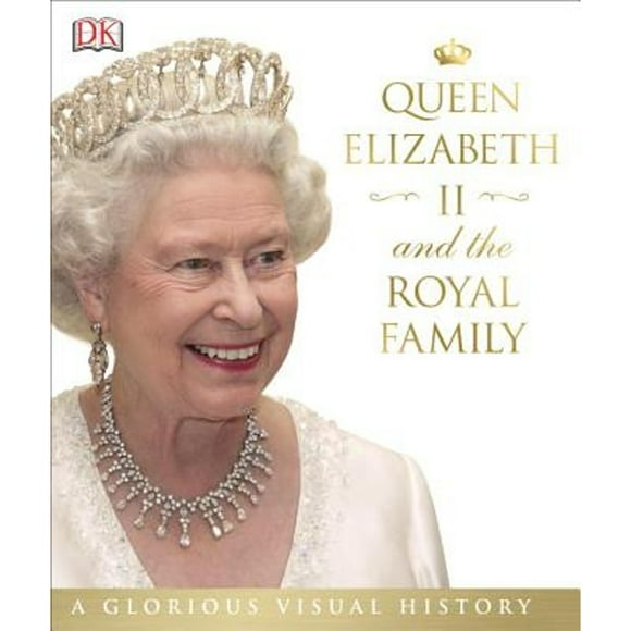 Pre-Owned Queen Elizabeth II and the Royal Family: A Glorious Illustrated History (Hardcover 9781465438003) by DK