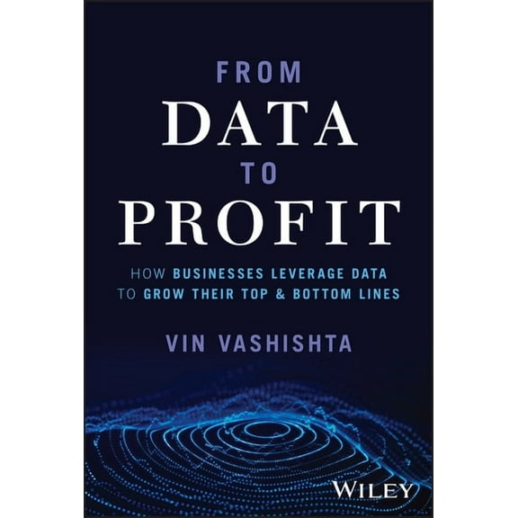 From Data to Profit: How Businesses Leverage Data to Grow Their Top and Bottom Lines, (Hardcover)