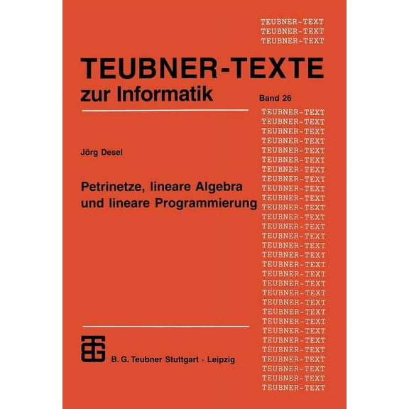 Teubner Texte Zur Informatik Petrinetze, Lineare Algebra Und Lineare Programmierung: Analyse, Verifikation Und Korrektheitsbeweise Von Systemmodellen, Book 26, (Paperback)