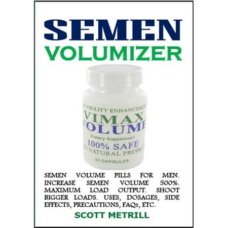 - Semen Volumizer: Semen Volume Pills for Men. Increase Semen Volume 500%. Maximum Load Output. Shoot Bigger Loads. Uses, Dosages, Side Effects, Precautions, FAQs, Etc. - eBook