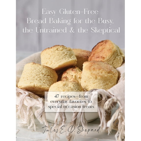 Easy Gluten-Free Bread Baking for the Busy, the Untrained, and the Skeptical, (Paperback)