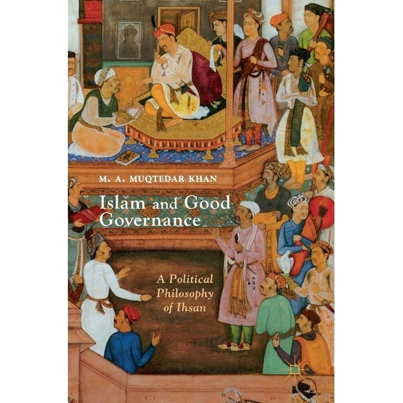 Islam and Good Governance: A Political Philosophy of Ihsan, (Hardcover)