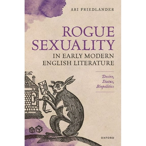 Rogue Sexuality in Early Modern English Literature: Desire, Status, Biopolitics, (Hardcover)