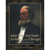 John Mills Van Osdel, Architect, and his Chicago: The Story of His Life, 1811 to 1891, (Paperback)