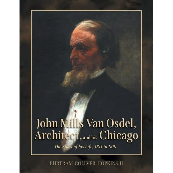 John Mills Van Osdel, Architect, and his Chicago: The Story of His Life, 1811 to 1891, (Paperback)