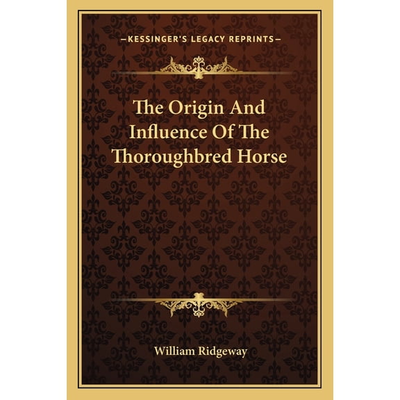 The Origin and Influence of the Thoroughbred Horse the Origin and Influence of the Thoroughbred Horse (Paperback)