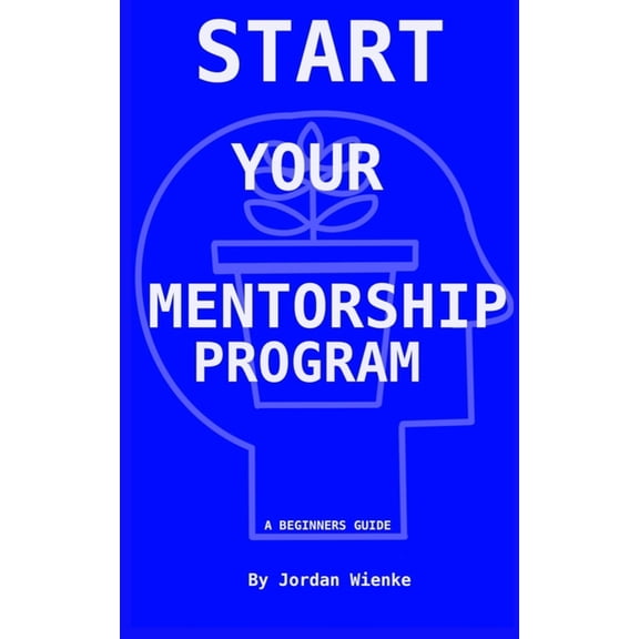 Start Your Mentorship Program: A Beginner Guide, (Paperback)