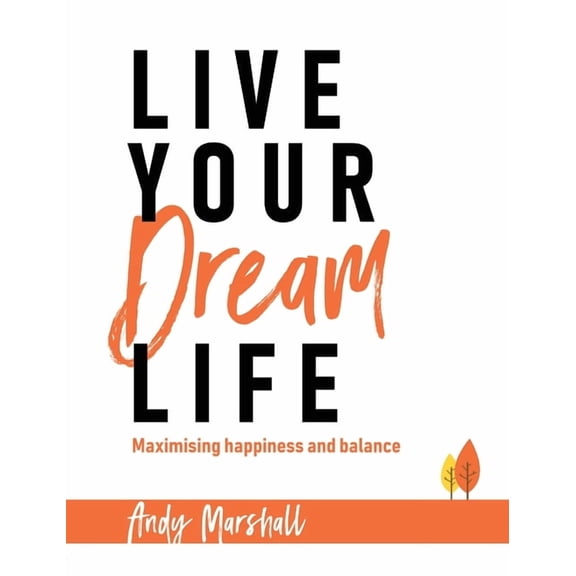 Live Your Dream Life: Maximising Happiness and Balance, (Hardcover)