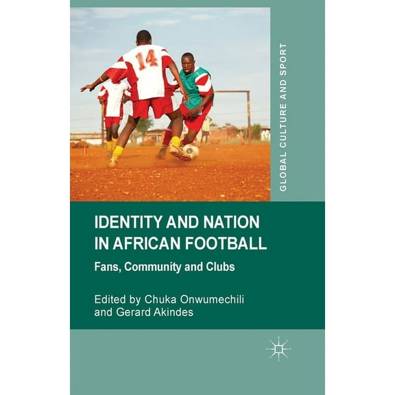 Global Culture and Sport Identity and Nation in African Football: Fans, Community, and Clubs, (Paperback)