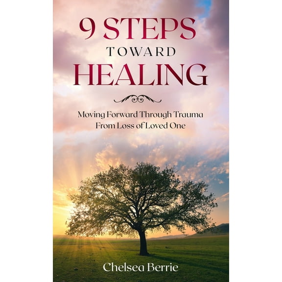 9 Steps Toward Healing: Moving Forward Through Trauma From Loss of Loved One (Paperback)