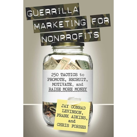Guerrilla Marketing Guerrilla Marketing for Nonprofits: 250 Tactics to Promote, Motivate, and Raise More Money, (Paperback)