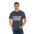 thumbnail image 4 of Humorous Weirdly Aged Oldies Sassiest Mockery Statements Gag Hilarious Elderly Peoples Sarcastic Line Sayings Unisex Garment-Dyed T-shirt, 4 of 4