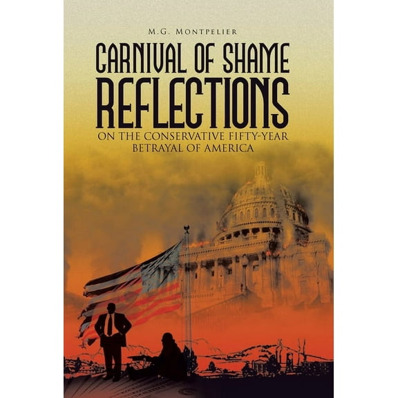 Carnival of Shame Reflections on the Conservative Fifty-Year Betrayal of America, (Hardcover)