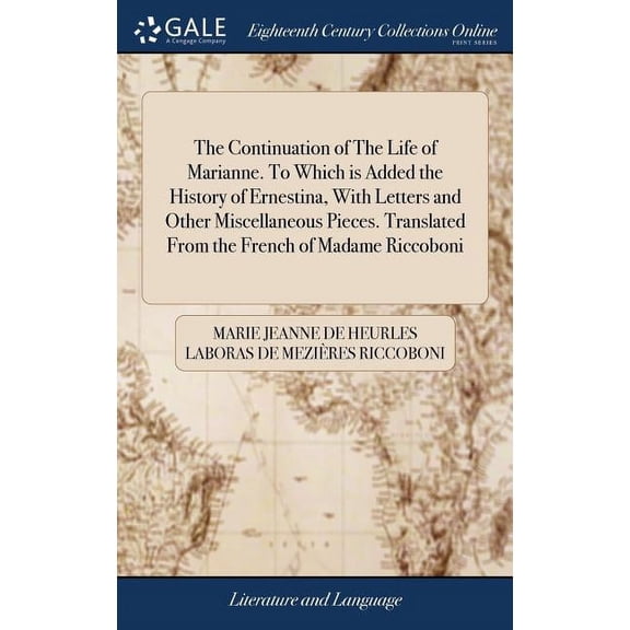The Continuation of The Life of Marianne. To Which is Added the History of Ernestina, With Letters and Other Miscellaneous Pieces. Translated From the French of Madame Riccoboni (Hardcover)
