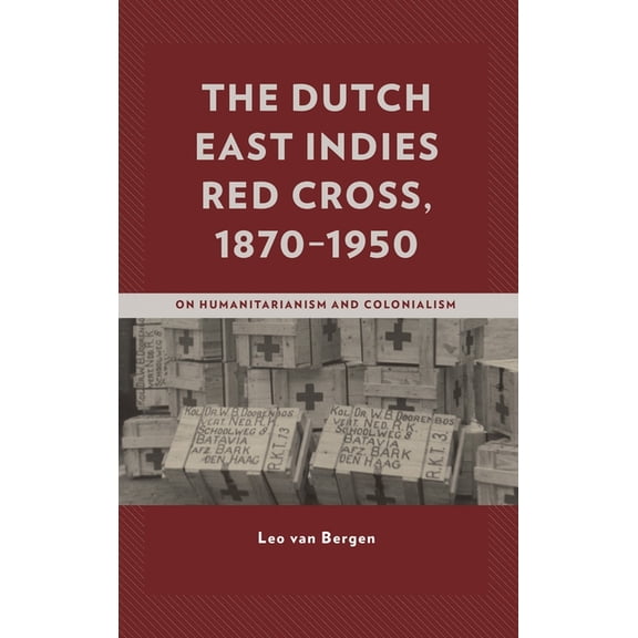 The Dutch East Indies Red Cross, 1870-1950: On Humanitarianism and Colonialism, (Hardcover)