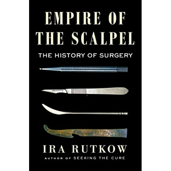 Pre-Owned Empire of the Scalpel: The History of Surgery (Hardcover) 1501163744 9781501163746