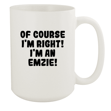 

Of Course I m Right! I m An Emzie! - Ceramic 15oz White Mug White