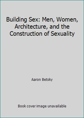 Pre-Owned Building Sex: Men, Women, Architecture, and the Construction